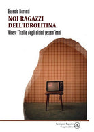 Cover of Noi ragazzi dell’idrolitina. Vivere l'Italia degli ultimi sessant'anni