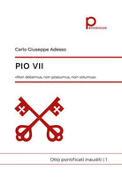 Pio VII. Non debemus, non possumus, non volumus. Otto pontificati inauditi. Vol. 1