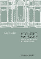 Altari, cripte, confessiones. Architettura e liturgia nel seicento romano