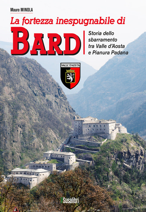 Cover of fortezza inespugnabile di Bard. Storia dello sbarramento tra Valle d'Aosta e Pianura Padana