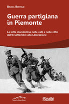 Guerra partigiana in Piemonte. La lotta clandestina nelle valli e nelle citt dall8 settembre alla Liberazione