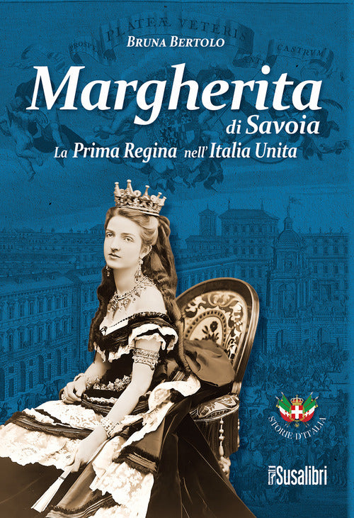 Margherita di Savoia. La prima regina nellItalia unita