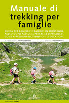 Manuale di trekking per famiglie. Guida per famiglie e bambini in montagna. Passo dopo passo, superare le difficolt, come appassionarsi, i benefici e l'educazione