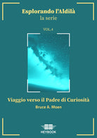 Viaggio verso il Padre di Curiosit. Esplorando l'aldil. Vol. 4