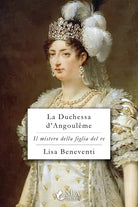 La duchessa d'Angoulme. Il mistero della figlia del re