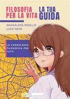 Filosofia per la vita. La tua guida. La consulenza filosofica per tutti