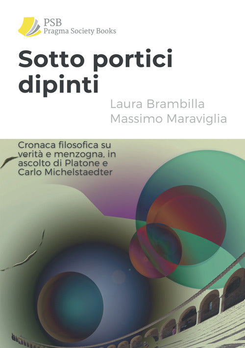 Sotto portici dipinti. Cronaca filosofica su verit e menzogna, in ascolto di Platone e Carlo Michelstaedter