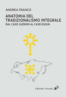 Anatomia del tradizionalismo integrale. Dal caso Gunon al caso Dugin
