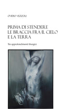 Cover of Prima di stendere le braccia fra il cielo e la terra. Tre approfondimenti liturgici
