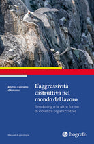 L'aggressivit distruttiva nel mondo del lavoro. Il mobbing e le altre forme di violenza organizzativa