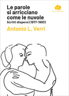 Le parole si arricciano come le nuvole. Scritti dispersi (1977-1993)
