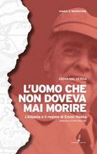 L'uomo che non doveva mai morire. LAlbania e il regime di Enver Hoxha