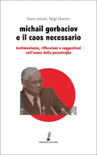 Gorbaciov e il caos necessario. Testimonianze, riflessioni e suggestioni sulluomo della perestrojka