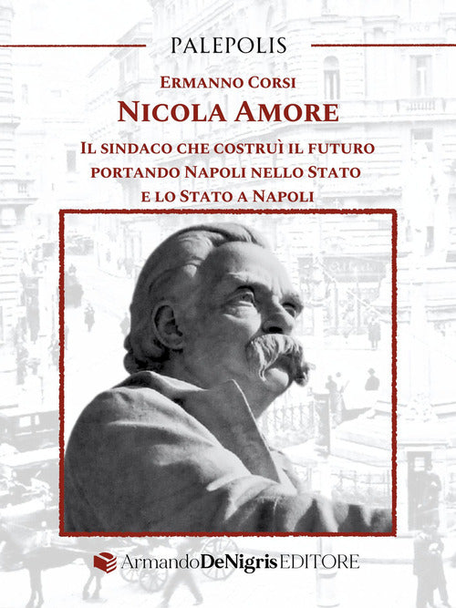 Nicola Amore. Il sindaco che costru il futuro portando Napoli nello Stato e lo Stato a Napoli