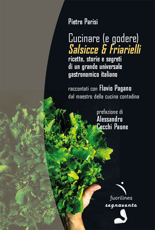 Cover of Cucinare (e godere). Salsicce e friarielli. Ricette, storie e segreti di un grande universale gastronomico italiano