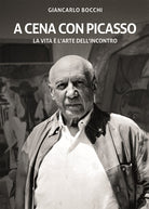 A cena con Picasso. La vita l'arte dell'incontro