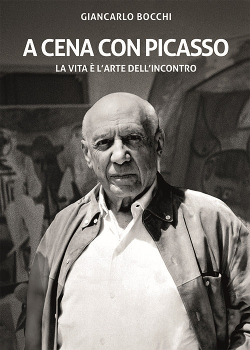 A cena con Picasso. La vita l'arte dell'incontro