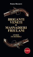Briganti veneti & masnadieri friulani. Storie incredibili