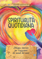 Spiritualit quotidiana. Mappa interiore per viaggiatori dei mondi del cuore