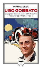 Ugo Gobbato. L'ingegnere visionario ucciso dall'odio politico