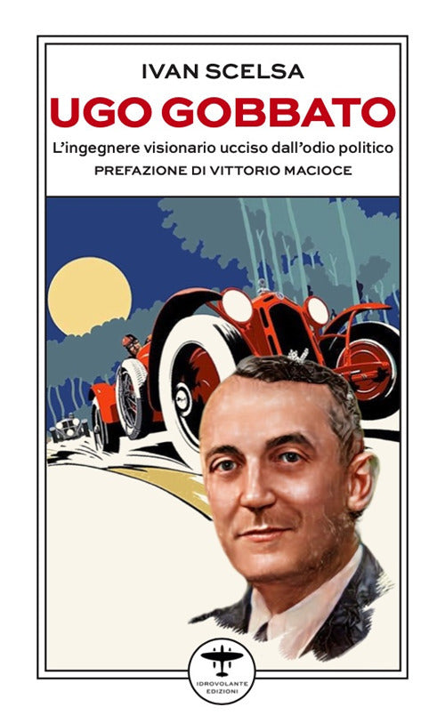 Ugo Gobbato. L'ingegnere visionario ucciso dall'odio politico