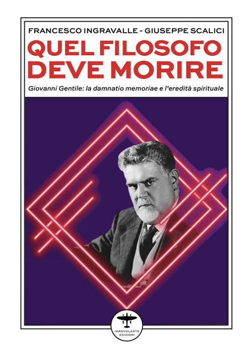 Quel filosofo deve morire. Giovanni Gentile: la damnatio memoriae e l'eredit spirituale