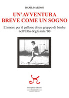 Cover of avventura breve come un sogno. L'amore per il pallone di un gruppo di bimbe nell'Elba degli anni '80