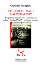 Portoferraio dal 1900 al 1949. Tra pennini e inchiostro, camicie nere, saline, fumi dell'ILVA, polvere e macerie