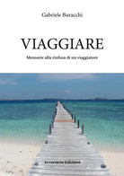 Viaggiare. Memorie alla rinfusa di un viaggiatore