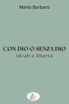 Con Dio o senza Dio. Ideali e libert