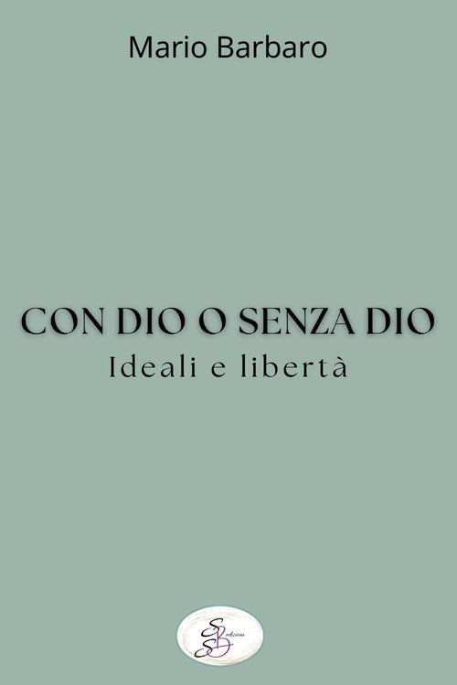 Con Dio o senza Dio. Ideali e libert