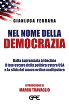 Nel nome della democrazia. Dalla supremazia al declino il lato oscuro della politica estera USA e la sfida del nuovo ordine multipolare