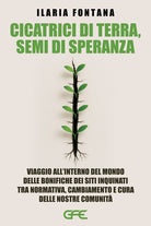 Cicatrici di terra, semi di speranza. Viaggio all'interno del mondo delle bonifiche dei siti inquinati tra normativa, cambiamento e cura delle nostre comunit