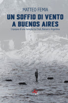 Un soffio di vento a Buenos Aires. L’epopea di una famiglia tra Friuli, Balcani e Argentina