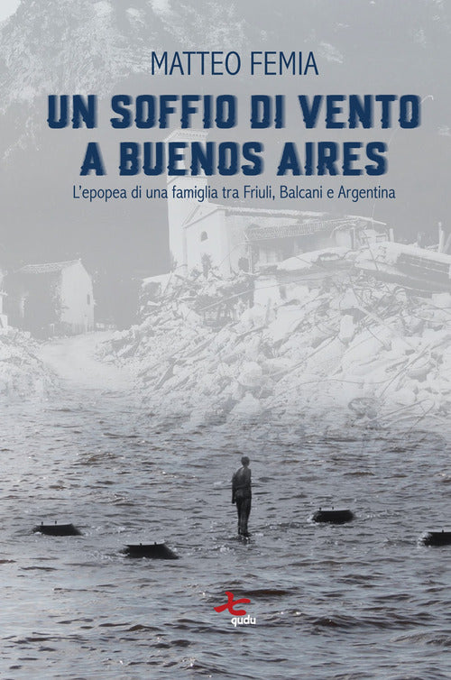 Un soffio di vento a Buenos Aires. L’epopea di una famiglia tra Friuli, Balcani e Argentina
