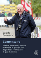 Cover of Commissaire. Vicende, esperienze, amicizie e aneddoti in quasi 50 anni da giudice e commissario di gara di ciclismo