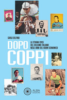 Cover of Dopo Coppi. La strana crisi del ciclismo italiano negli anni del boom economico