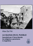Cover of Iglesia en el pueblo. Sacerdoti per il Terzo Mondo tra religione e peronismo in Argentina