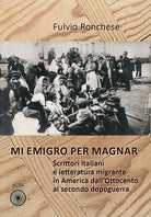 Cover of Mi emigro per magnar. Scrittori italiani e letteratura emigrante in America dall'Ottocento al secondo dopoguerra