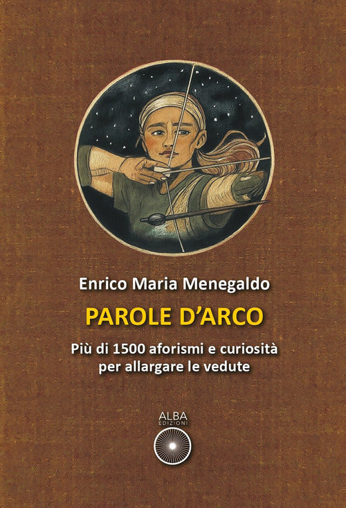 Parole d'arco. Più di 1500 aforismi e curiosità per allargare le vedute