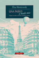 Una Parigi a modo mio. Viaggio tra radici, memorie, curiosit e cultura