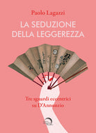 Cover of seduzione della leggerezza. Tre sguardi eccentrici su D'Annunzio