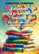 I dilemmi della grammatica italiana. Soluzioni immediate a perplessit ricorrenti