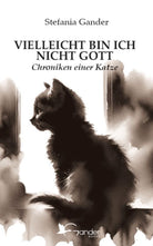 Vielleicht bin ich nicht Gott. Chroniken einer Katze