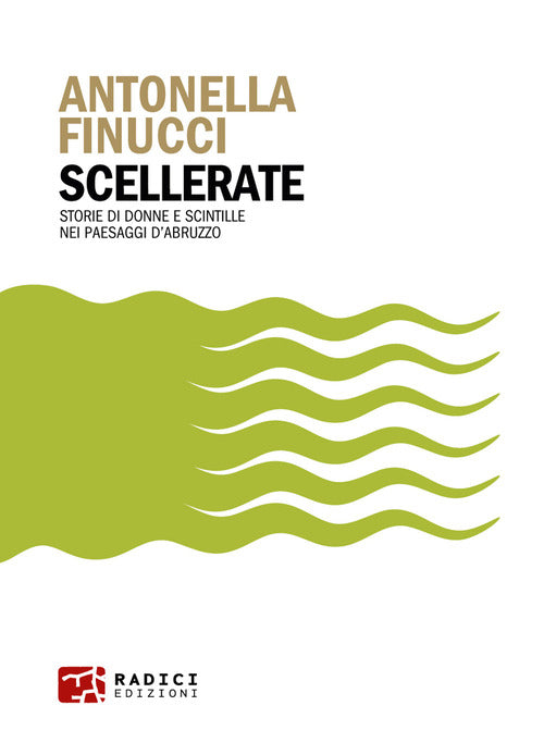 Scellerate. Storie di donne e scintille nei paesaggi dAbruzzo