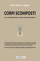 Corpi scomposti. La crisi della postura nella società borghese. Come siamo arrivati fin qui e come recuperare una postura viva, naturale e consapevole con il metodo Posturattiva