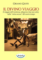 Il divino viaggio. Il viaggio dell'esistenza, allegorico (ma non solo), nella selva oscura del nostro tempo