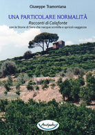 Una particolare normalit. Racconti di Calafonte con le storie di Saro che nacque scintilla e sprizz saggezza