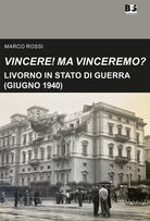 Vincere! Ma vinceremo?. Livorno in stato di guerra (giugno 1940)