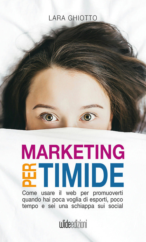 Marketing per timide. Come usare il web per promuoverti quando hai poca voglia di esporti, poco tempo e sei una schiappa sui social